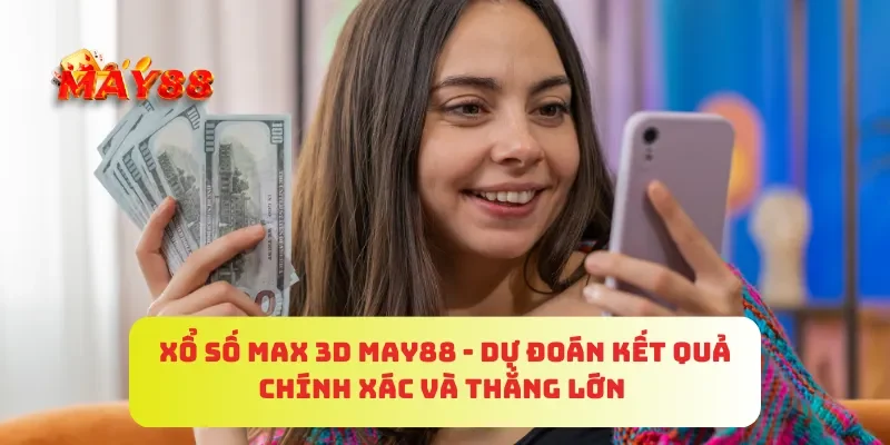 Xổ Số Max 3D MAY88 - Dự Đoán Kết Quả Chính Xác Và Thắng Lớn