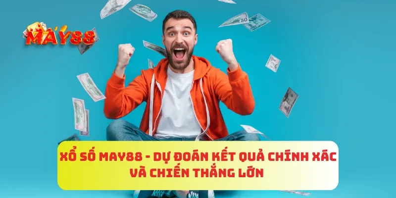 Xổ Số MAY88 - Dự Đoán Kết Quả Chính Xác Và Chiến Thắng Lớn